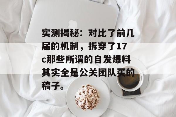 实测揭秘：对比了前几届的机制，拆穿了17c那些所谓的自发爆料其实全是公关团队买的稿子。
